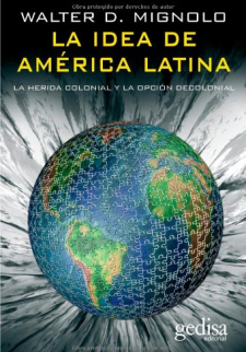 La Idea De América Latina: La Herida Colonial y la Opcion Decolonial